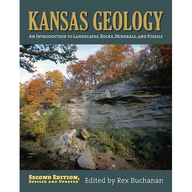 Kansas Geology: An Introduction to Landscapes, Rocks, Minerals, and Fossils?second Edition, Revised