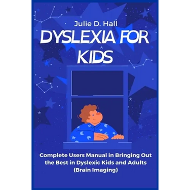 Dyslexia for Kids: Complete Users Manual in Bringing Out the Best in Dyslexic Kids and Adults (Brain Imaging)