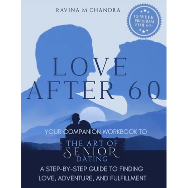 Love After 60: Your Companion Workbook to The Art of Senior Dating: A Step-by-Step Guide to Finding Love, Adventure and Fulfillment