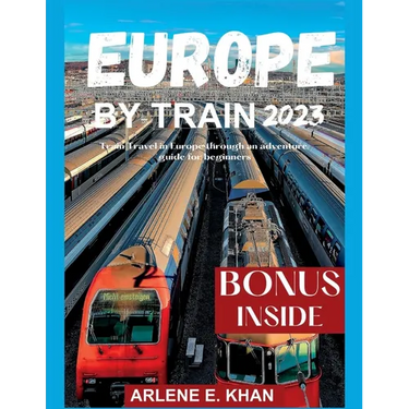 Europe by Train 2023: Train travel in Europe through an adventure guide for beginners