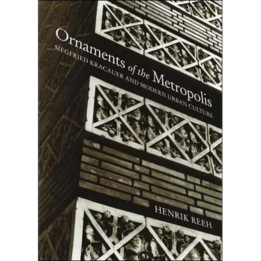 Ornaments of the Metropolis: Siegfried Kracauer and Modern Urban Culture