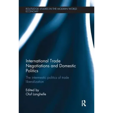 International Trade Negotiations and Domestic Politics: The Intermestic Politics of Trade Liberalization