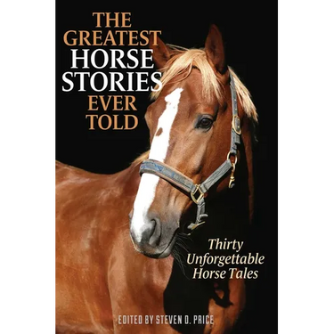 The Greatest Horse Stories Ever Told: Thirty Unforgettable Horse Tales