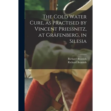 The Cold Water Cure, as Practised by Vincent Priessnitz, at Gräfenberg, in Silesia
