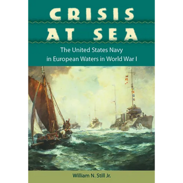 Crisis at Sea: The United States Navy in European Waters in World War I