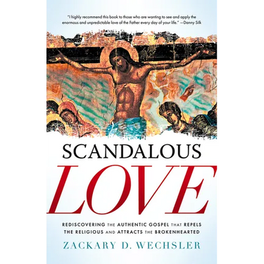 Scandalous Love: Rediscovering the Authentic Gospel That Repels the Religious and Attracts the Brokenhearted