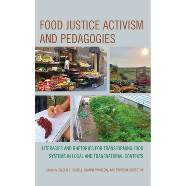 Food Justice Activism and Pedagogies: Literacies and Rhetorics for Transforming Food Systems in Local and Transnational Contexts