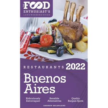 2022 Buenos Aires Restaurants - The Food Enthusiast's Long Weekend Guide