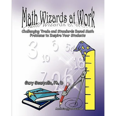 Math Wizards at Work: Challenging Trade and Standards Based Math Problems to Inspire Your Students!