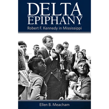 Delta Epiphany: Robert F. Kennedy in Mississippi