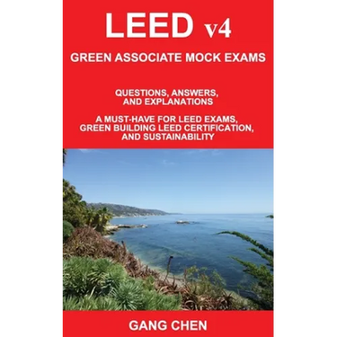 LEED v4 GREEN ASSOCIATE MOCK EXAMS: Questions, Answers, and Explanations: A Must-Have for LEED Exams, Green Building LEED Certification, and Sustainab