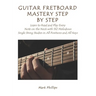 Guitar Fretboard Mastery Step by Step: Learn to Read and Play Every Note on the Neck with 132 Melodious Single String Studies in All Positions and All