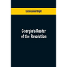 Georgia's Roster of the Revolution: Containing a List of the States Defenders; Officers and Men; Soldiers and Sailors; Partisans and Regulars; Whether
