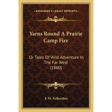 Yarns Round A Prairie Camp Fire: Or Tales Of Wild Adventure In The Far West (1860)