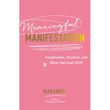 Meaningful Manifestation: Imagination, Intuition, and Other Spiritual Sh*t