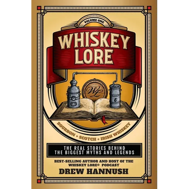 Whiskey Lore: Volume One: Bourbon, Scotch, Irish Whiskey: The Real Stories Behind the Biggest Myths and Legends