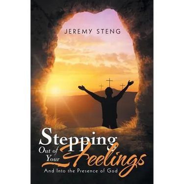 Stepping out of Your Feelings: And into the Presence of God