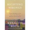 Righting Wrongs: Three Decades on the Front Lines Battling Abusive Governments