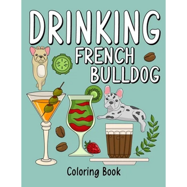 Drinking French Bulldog Coloring Book: An Adult Coloring Book with Many Coffee and Drinks Recipes, Super Cute for a French Bulldog Lovers