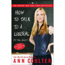 How to Talk to a Liberal (If You Must): The World According to Ann Coulter