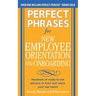 Perfect Phrases for New Employee Orientation and Onboarding: Hundreds of Ready-To-Use Phrases to Train and Retain Your Top Talent
