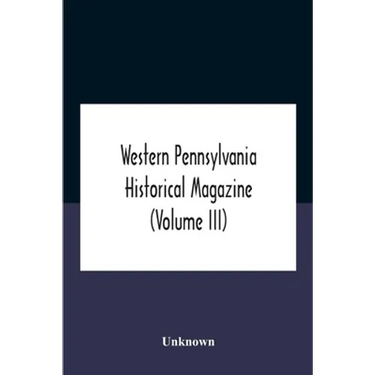Western Pennsylvania Historical Magazine (Volume Iii)