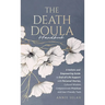 The Death Doula Handbook: A Holistic and Empowering Guide to End-of-Life Support with Personal Stories, Cultural Wisdom, Compassionate Practices and U