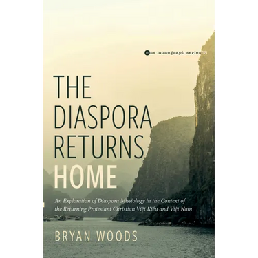 The Diaspora Returns Home: An Exploration of Diaspora Missiology in the Context of the Returning Protestant Christian Viet Kieu and Viet Nam