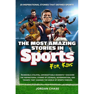 The Most Amazing Stories In Sports For Kids: 20 Inspirational Stories That Defined Sports