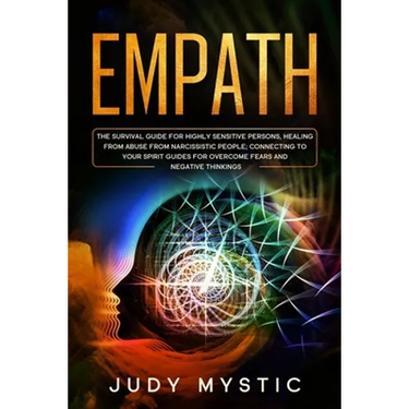 Empath: The survival guide for highly sensitive persons, healing from abuse from narcissistic people, connecting to your spiri