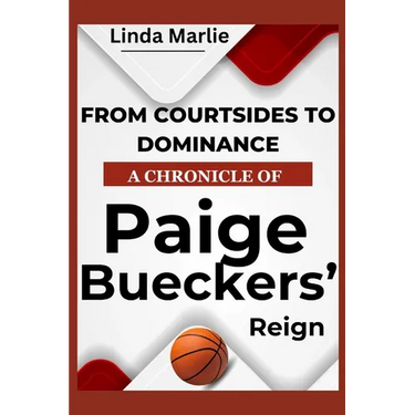 From Courtsides To Dominance A Chronicle of Paige Buecker's Reign: An Inspiring Story Of A Basketball Phenon's Rise