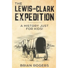 The Lewis and Clark Expedition: A History Just For Kids!