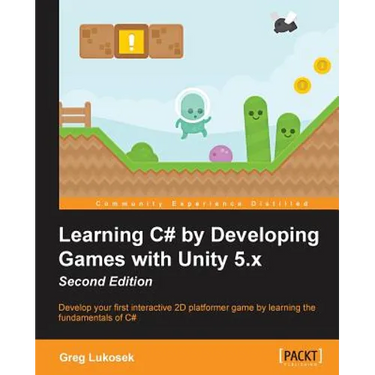Learning C# by Developing Games with Unity 5.x - Second Edition: Develop your first interactive 2D platformer game by learning the fundamentals of C#