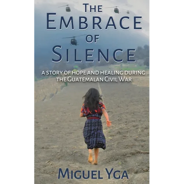 The Embrace of Silence: A Story of Hope and Healing During the Guatemalan Civil War