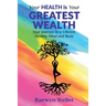 Your Health Is Your Greatest Wealth: Your Journey to a Vibrant, Healthy, Mind and Body