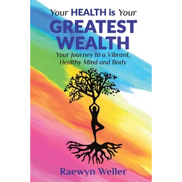Your Health Is Your Greatest Wealth: Your Journey to a Vibrant, Healthy, Mind and Body