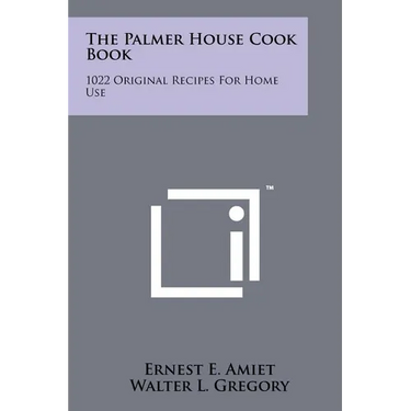 The Palmer House Cook Book: 1022 Original Recipes For Home Use