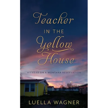 Teacher in the Yellow House: My Year on a Montana Reservation