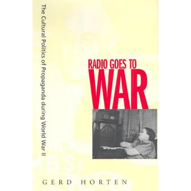 Radio Goes to War: The Cultural Politics of Propaganda During World War II