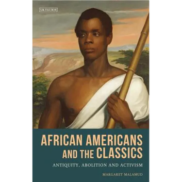 African Americans and the Classics: Antiquity, Abolition and Activism