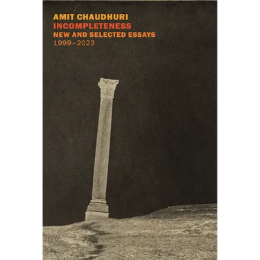 Incompleteness: New and Selected Essays, 1999 - 2023