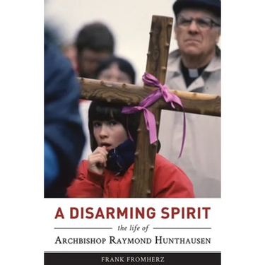 A Disarming Spirit: The Life of Archbishop Raymond Hunthausen