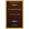 Sir Titus Salt, Baronet: His Life And Its Lessons