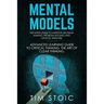 Mental Models: The Super Guide to Improve Decision Making, Problem Solving and Logical Analysis. Advanced Learning Guide to Critical