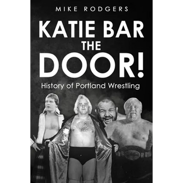Katie Bar the Door!: History of Portland Wrestling