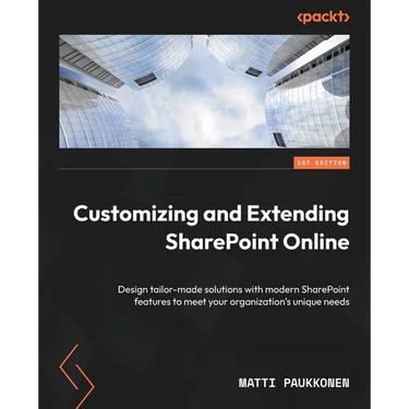 Customizing and Extending SharePoint Online: Design tailor-made solutions with modern SharePoint features to meet your organization's unique needs