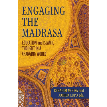 Engaging the Madrasa: Education and Islamic Thought in a Changing World