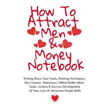 How To Attract Men & Money Notebook: Write Down Your Goals, Winning Techniques, Key Lessons, Takeaways, Million Dollar Ideas, Tasks, Actions & Success