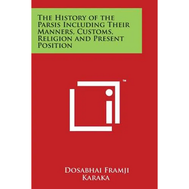 The History of the Parsis Including Their Manners, Customs, Religion and Present Position