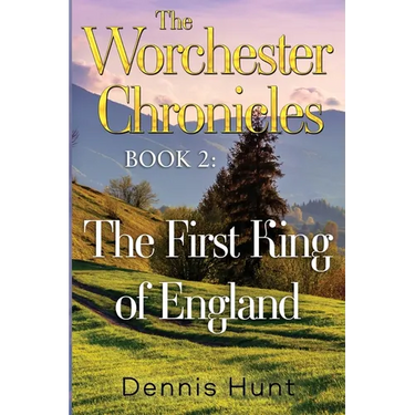 The Worchester Chronicles Book 2: The First King of England
